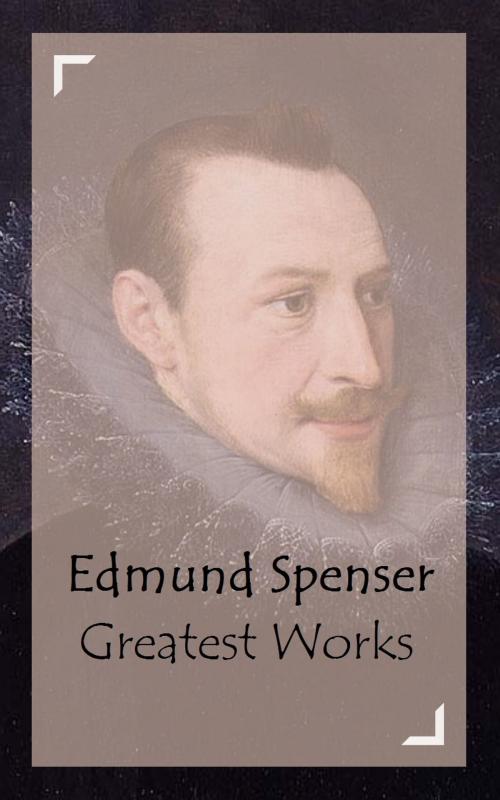 Cover of the book Edmund Spenser - Greatest Works by Edmund Spenser, Classic Publishers