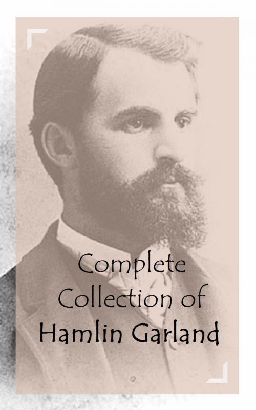 Cover of the book Complete Collection of Hamlin Garland by Hamlin Garland, Classic Publishers
