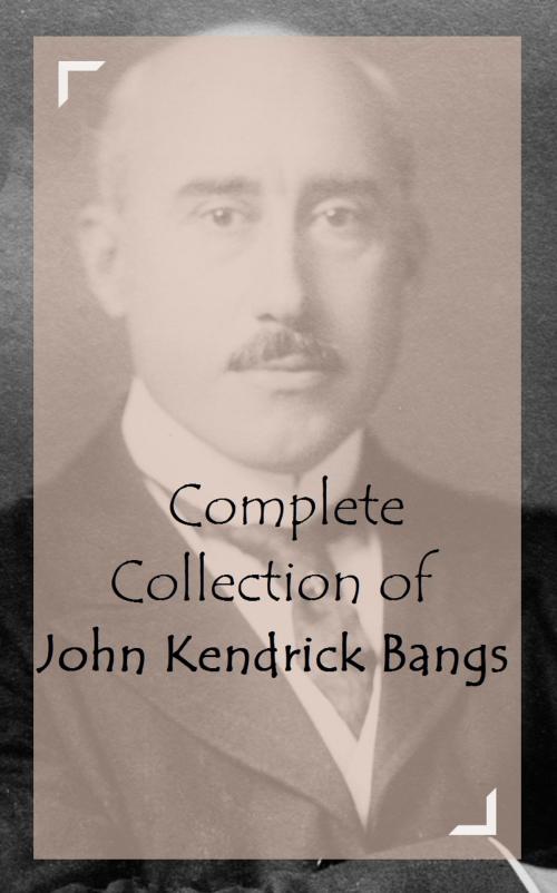 Cover of the book Complete Collection of John Kendrick Bangs by John Kendrick Bangs, Classic Publishers