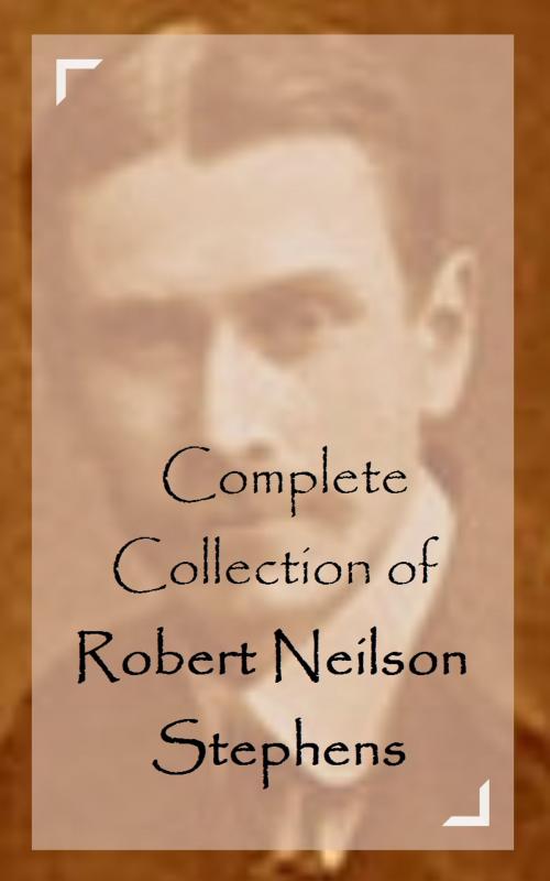 Cover of the book Complete Collection of Robert Neilson Stephens by Robert Neilson Stephens, Classic Publishers