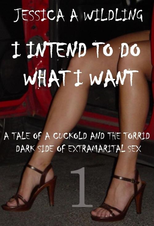 Cover of the book I Intend To do What I Want by Jessica A Wildling, Wildling Publishing