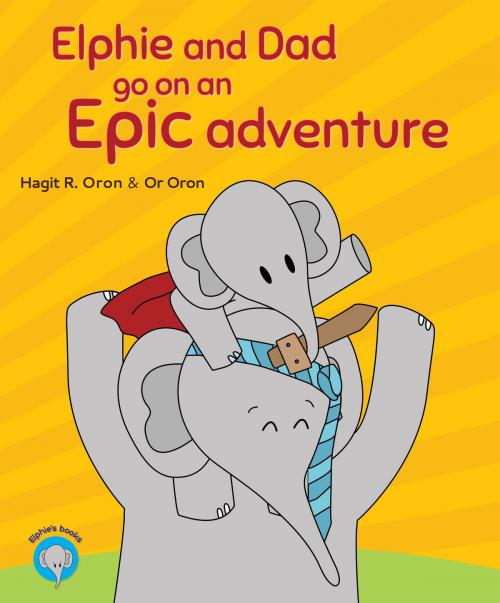 Cover of the book Elphie and Dad go on an Epic adventure by Hagit R. Oron, Orons