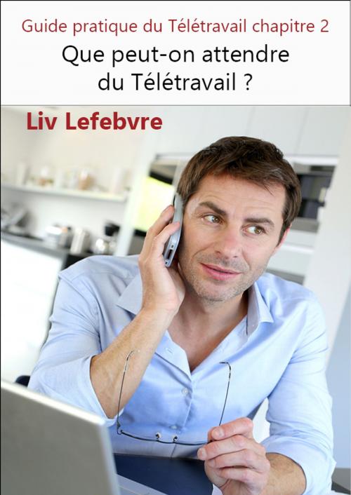 Cover of the book Que peut-on attendre du Télétravail ? by Liv Lefebvre, Liv Lefebvre