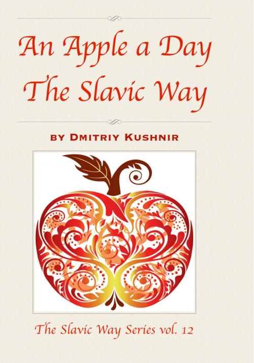 Cover of the book An Apple a Day The Slavic Way by Dmitriy Kushnir, Dmitry Kouchnir