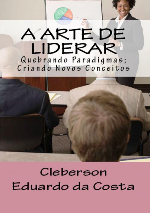 Cover of the book A ARTE DE LIDERAR by CLEBERSON EDUARDO DA COSTA, ATSOC EDITIONS