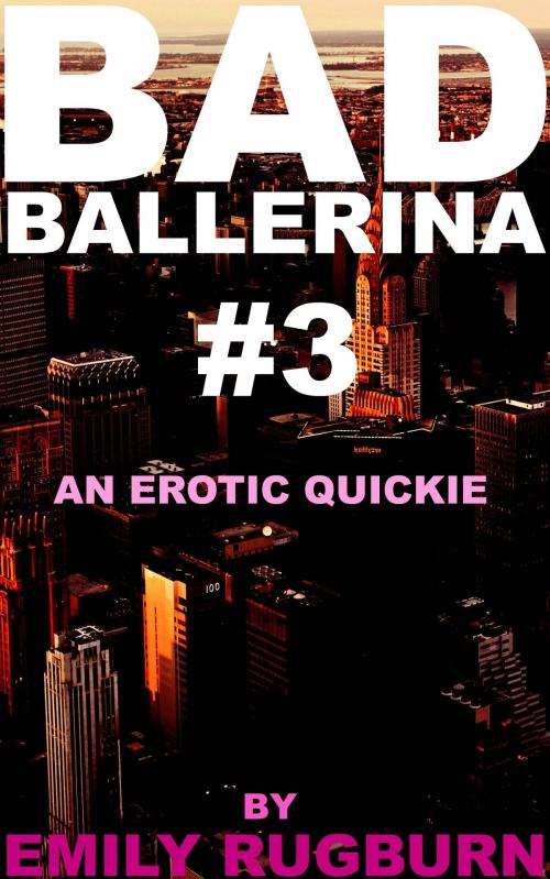 Cover of the book Bad Ballerina 3 by Emily Rugburn, Emily Rugburn Books