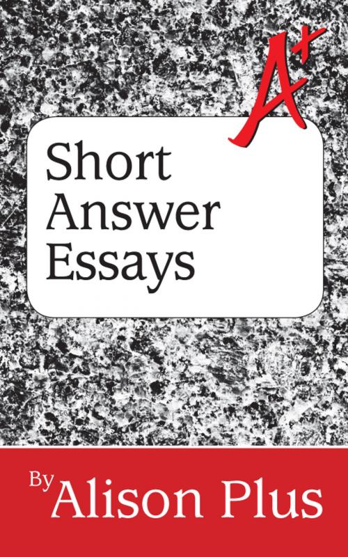 Cover of the book A+ Guide to Short Answer Essays by Alison Plus, Four-Ply Publishing