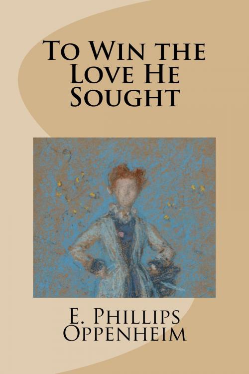 Cover of the book To Win The Love He Sought by E. Phillips Oppenheim, Treasureword Classics