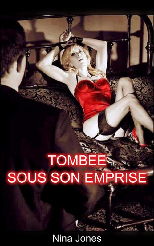 Cover of the book Tombée sous son emprise by Nina Jones, Nina Jones