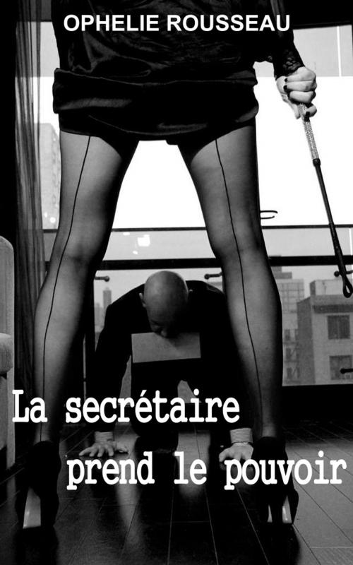 Cover of the book La secrétaire prend le pouvoir by Ophélie Rousseau, Ophélie Rousseau