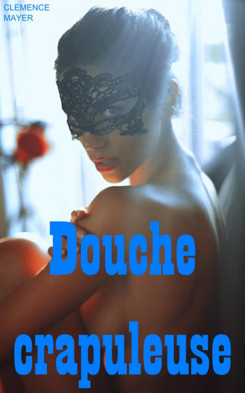 Cover of the book Douche crapuleuse by Clémence Mayer, Clémence Mayer