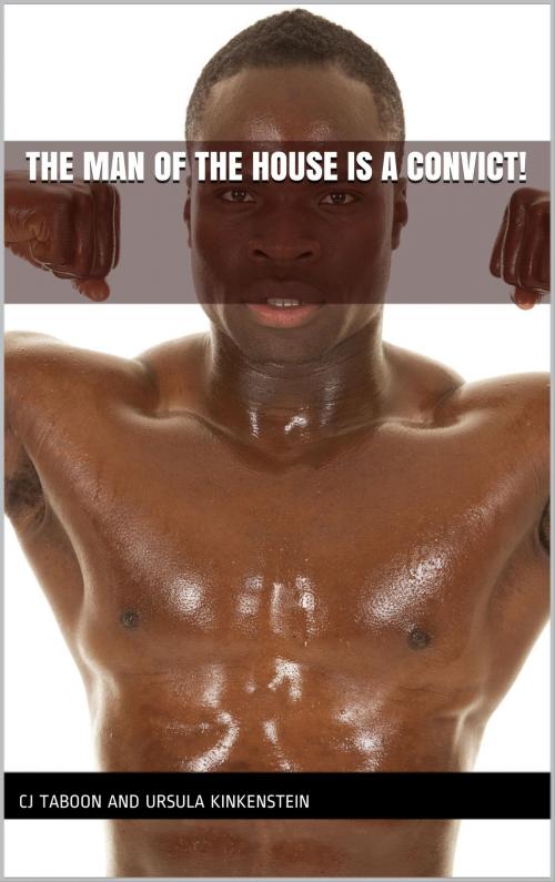 Cover of the book The Man of the House Is a Convict! by CJ Taboon, Ursula Kinkenstein, The Eroticatorium