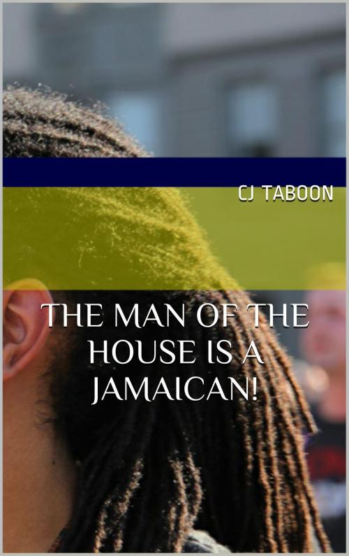Cover of the book The Man of the House Is a Jamaican! by CJ Taboon, The Eroticatorium