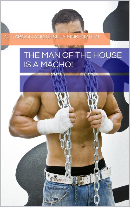 Cover of the book The Man of the House Is a Macho! by CJ Taboon, Ursula Kinkenstein, The Eroticatorium