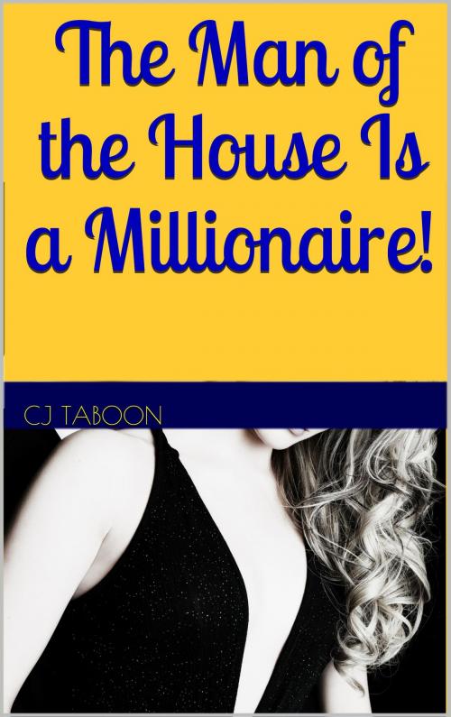 Cover of the book The Man of the House Is a Millionaire! by CJ Taboon, The Eroticatorium