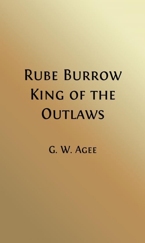 Cover of the book Rube Burrow, King of the Outlaws (Illustrated) by G. W. Agee, Steve Gabany