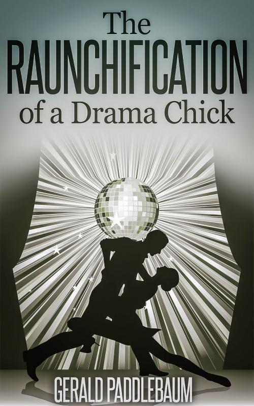 Cover of the book The Raunchification of a Drama Chick by Gerald Paddlebaum, The Eroticatorium