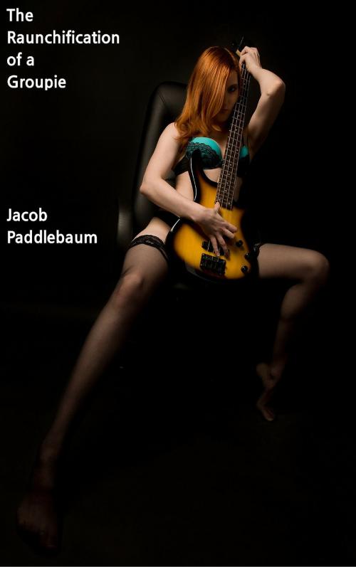 Cover of the book The Raunchification of a Groupie by Jacob Paddlebaum, The Eroticatorium