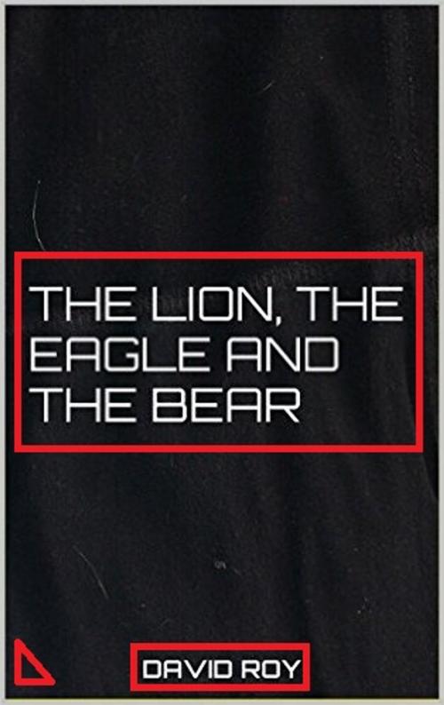 Cover of the book The Lion, The Eagle and The Bear by David Roy, KOBO