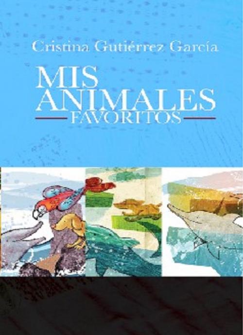 Cover of the book Mis Animales Favoritos by Cristina Gutiérrez, The Little French eBooks