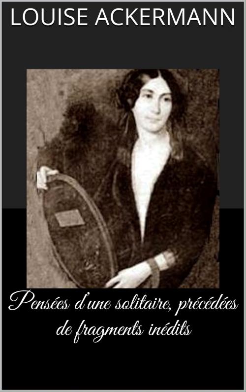 Cover of the book Pensées d’une solitaire, précédées de fragments inédits by Louise Ackermann, CAELUM