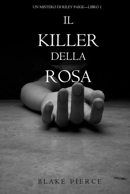 Cover of the book Il Killer della Rosa (Un Mistero di Riley Paige — Libro #1) by Blake Pierce, BLake Pierce