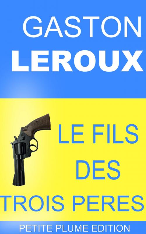 Cover of the book Le fils des trois pères by Gaston Leroux, Petite Plume Edition