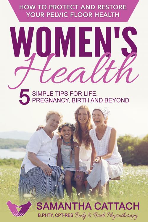 Cover of the book Women's Health: How To Protect And Restore Your Pelvic Floor - 5 Simple Tips by Samantha Cattach, Body & Birth Publishing