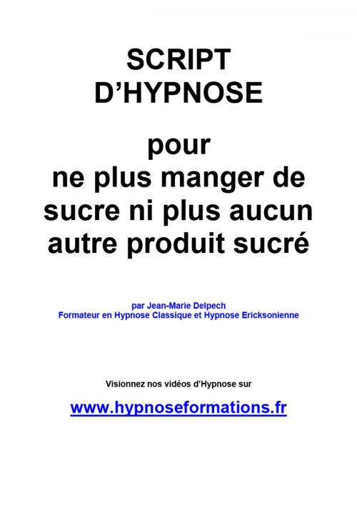 Cover of the book Pour ne plus manger de sucre ni plus aucun autre produit sucré by Jean-Marie Delpech, Jean-Marie Delpech