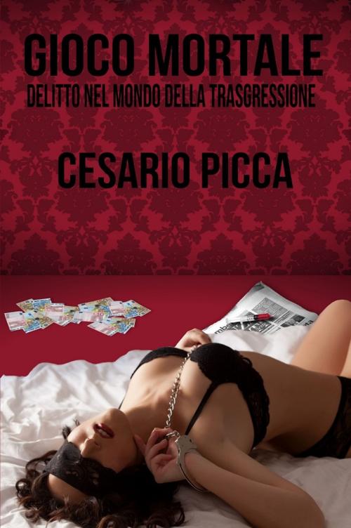 Cover of the book Gioco mortale - delitto nel mondo della trasgressione by Cesario Picca, Cesario