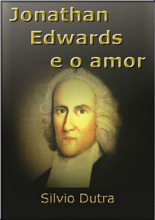 Cover of the book Jonathan Edwards E O Amor by Silvio Dutra, Clube de Autores