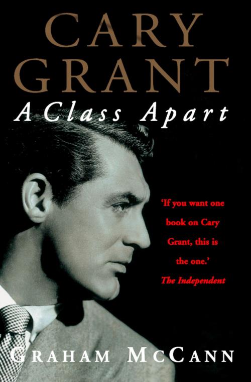 Cover of the book Cary Grant: A Class Apart (Text Only) by Graham McCann, HarperCollins Publishers