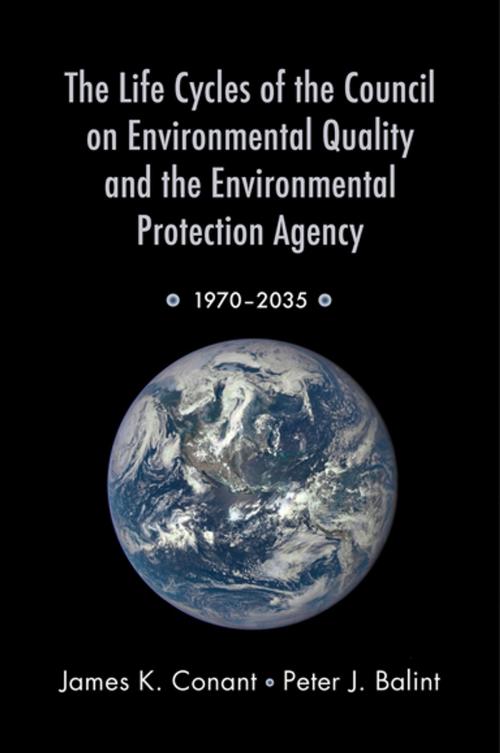 Cover of the book The Life Cycles of the Council on Environmental Quality and the Environmental Protection Agency by James K. Conant, Peter J. Balint, Oxford University Press