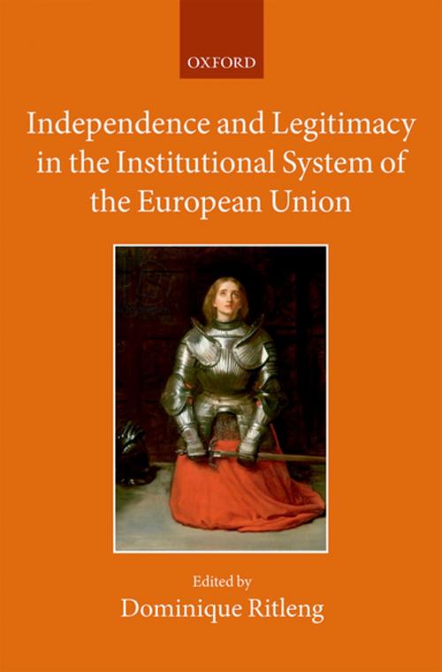 Cover of the book Independence and Legitimacy in the Institutional System of the European Union by , OUP Oxford