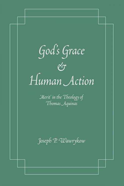 Cover of the book God's Grace and Human Action by Joseph P. Wawrykow, University of Notre Dame Press
