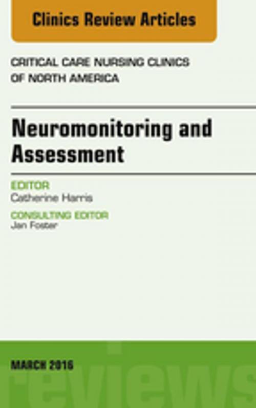 Cover of the book Neuromonitoring and Assessment, An Issue of Critical Care Nursing Clinics of North America, E-Book by Catherine Harris, PhD, MBA, AGACNP, Elsevier Health Sciences
