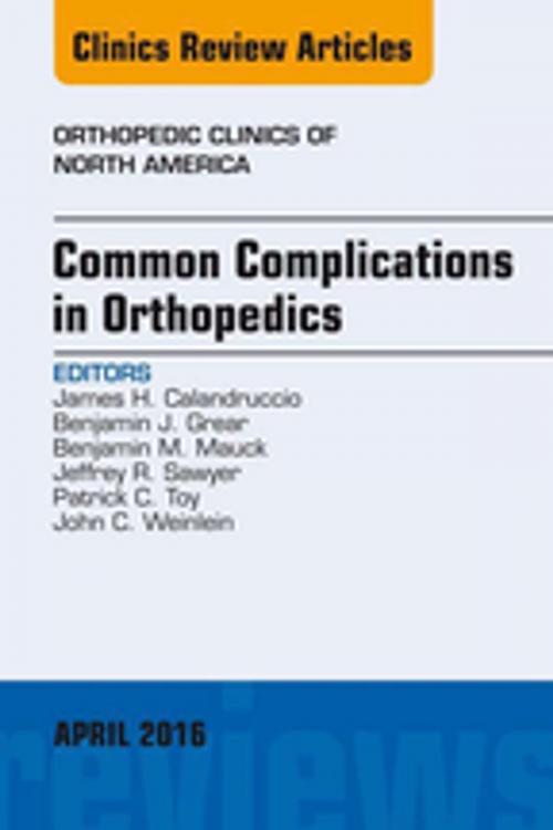 Cover of the book Common Complications in Orthopedics, An Issue of Orthopedic Clinics, E-Book by James H. Calandruccio, MD, Benjamin J. Grear, MD, Benjamin M. Mauck, MD, Jeffrey R. Sawyer, MD, Patrick C. Toy, MD, John C. Weinlein, MD, Elsevier Health Sciences