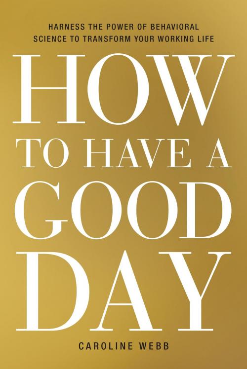 Cover of the book How to Have a Good Day by Caroline Webb, The Crown Publishing Group