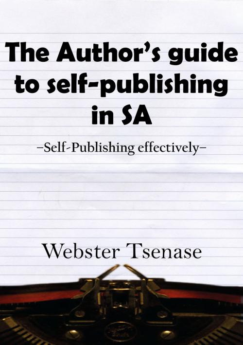 Cover of the book The Author's Guide To Self-Publishing In South Africa by Webster Tsenase, TW Publishers