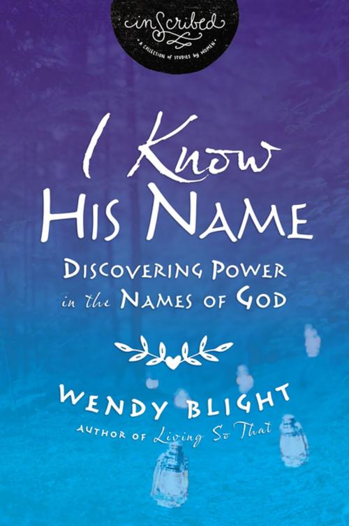 Cover of the book I Know His Name by Wendy Blight, InScribed, Thomas Nelson