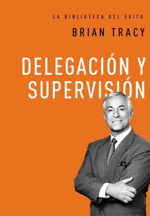 Cover of the book Delegación y supervisión by Brian Tracy, Grupo Nelson