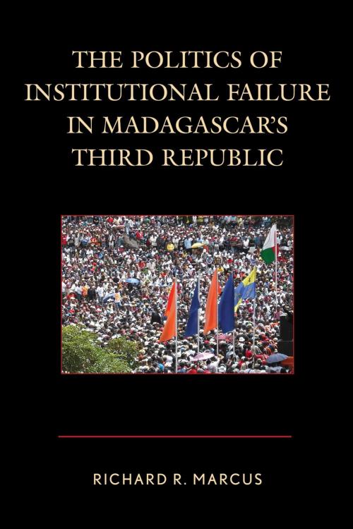 Cover of the book The Politics of Institutional Failure in Madagascar's Third Republic by Richard R. Marcus, Lexington Books