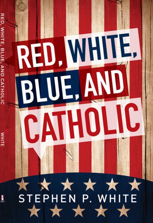 Cover of the book Red, White, Blue, and Catholic by Stephen P. White, Liguori Publications