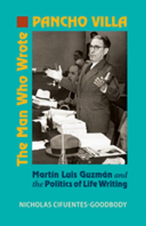 Cover of the book The Man Who Wrote Pancho Villa by Nicholas Cifuentes-Goodbody, Vanderbilt University Press