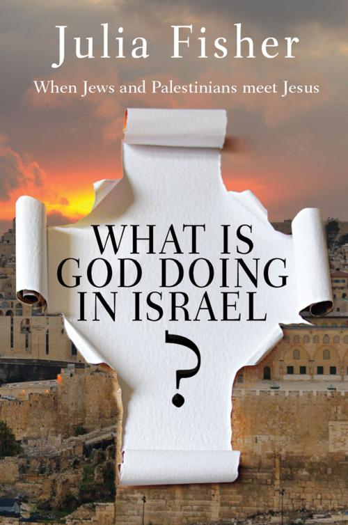 Cover of the book What is God Doing in Israel? by Julia Fisher, Lion Hudson LTD