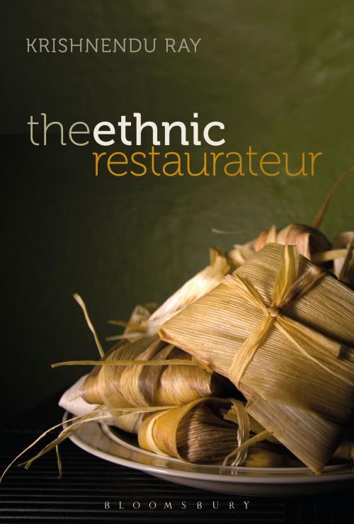 Cover of the book The Ethnic Restaurateur by Krishnendu Ray, Bloomsbury Publishing