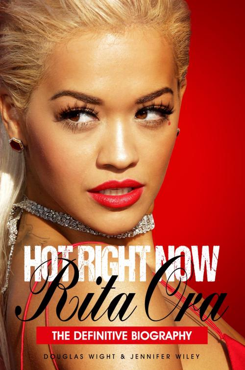 Cover of the book Hot Right Now: The Definitive Biography of Rita Ora by Douglas Wight and Jennifer Wiley, 22five Publishing