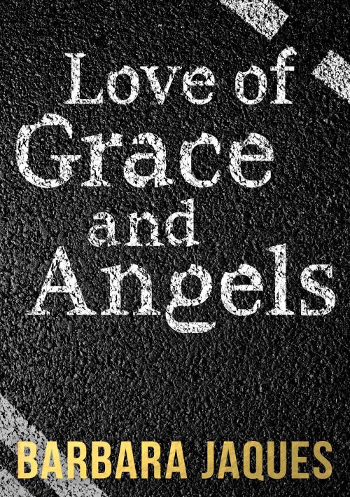 Cover of the book Love of Grace and Angels by Barbara Jaques, Barbara Jaques
