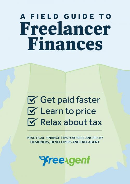 Cover of the book A Field Guide to Freelancer Finances by FreeAgent Central Ltd, FreeAgent Central Ltd