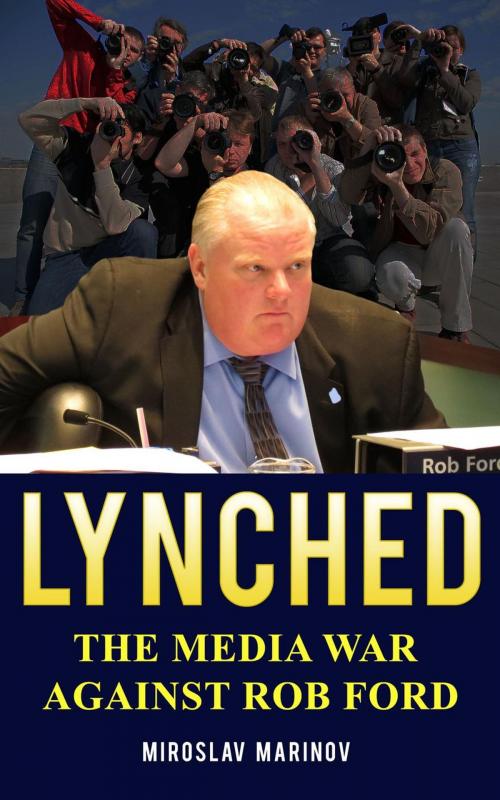 Cover of the book LYNCHED: The Media War Against Rob Ford by Miroslav Marinov, MPM Publishing Co.
